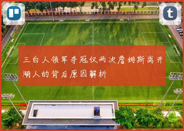 三白人领军夺冠仅两次詹姆斯离开湖人的背后原因解析